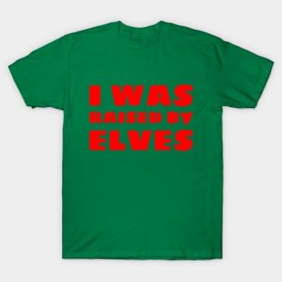 I Was Raised By Elves Christmas T-Shirt